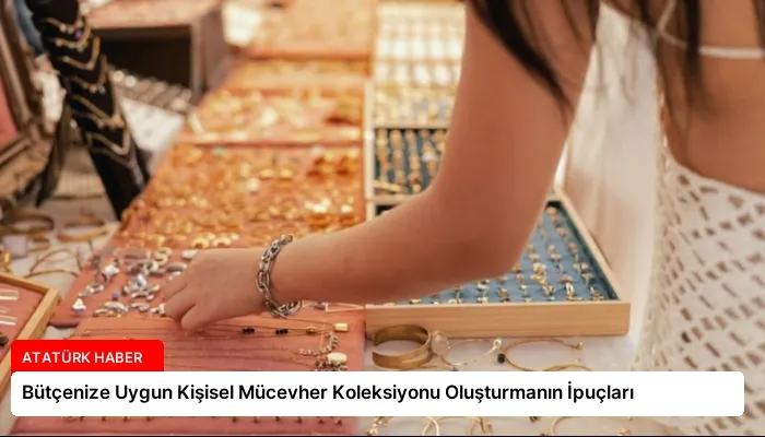 Bütçenize Uygun Kişisel Mücevher Koleksiyonu Oluşturmanın İpuçları