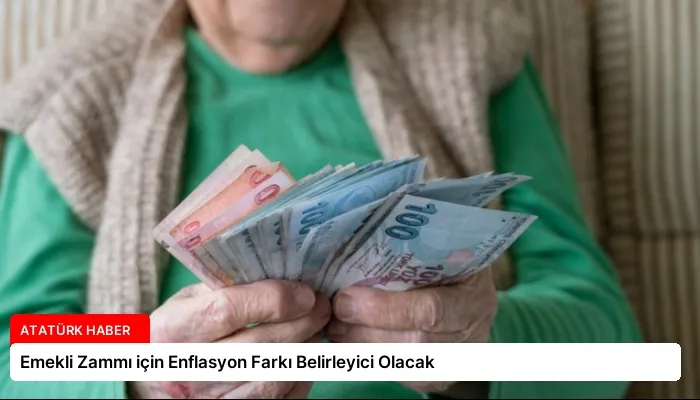 Emekli Zammı için Enflasyon Farkı Belirleyici Olacak