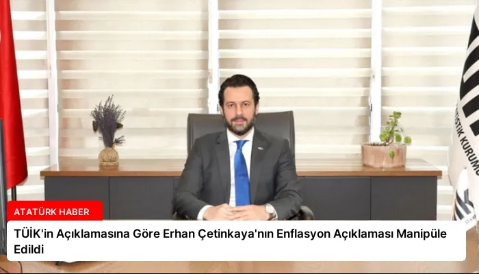 TÜİK’in Açıklamasına Göre Erhan Çetinkaya’nın Enflasyon Açıklaması Manipüle Edildi