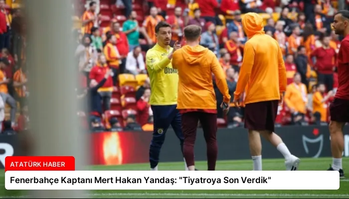 Fenerbahçe Kaptanı Mert Hakan Yandaş: “Tiyatroya Son Verdik”