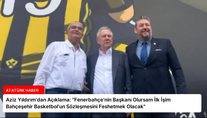 Aziz Yıldırım’dan Açıklama: “Fenerbahçe’nin Başkanı Olursam İlk İşim Bahçeşehir Basketbol’un Sözleşmesini Feshetmek Olacak”