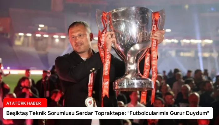 Beşiktaş Teknik Sorumlusu Serdar Topraktepe: “Futbolcularımla Gurur Duydum”