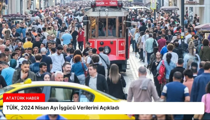 TÜİK, 2024 Nisan Ayı İşgücü Verilerini Açıkladı