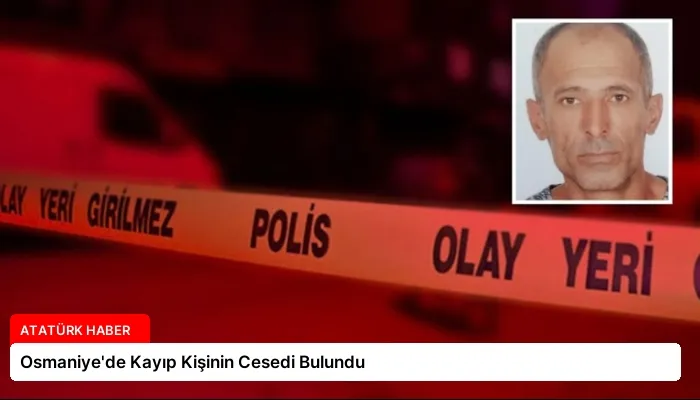 Osmaniye’de Kayıp Kişinin Cesedi Bulundu