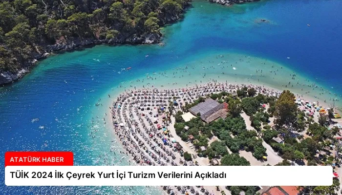 TÜİK 2024 İlk Çeyrek Yurt İçi Turizm Verilerini Açıkladı