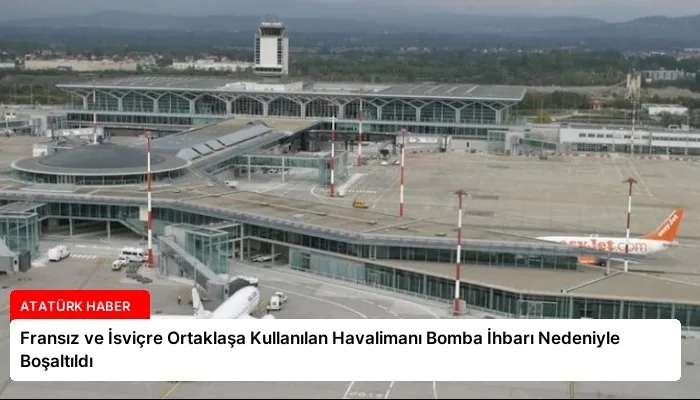 Fransız ve İsviçre Ortaklaşa Kullanılan Havalimanı Bomba İhbarı Nedeniyle Boşaltıldı