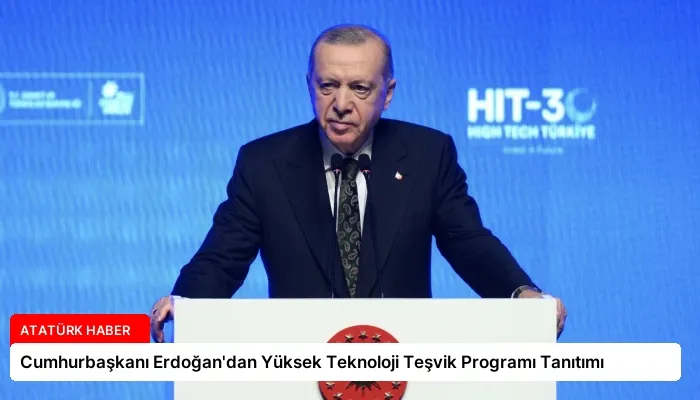 Cumhurbaşkanı Erdoğan’dan Yüksek Teknoloji Teşvik Programı Tanıtımı