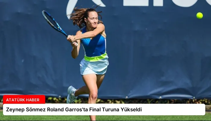 Zeynep Sönmez Roland Garros’ta Final Turuna Yükseldi