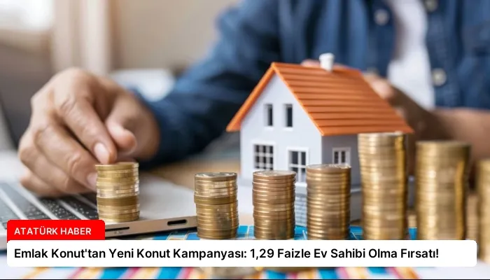 Emlak Konut’tan Yeni Konut Kampanyası: 1,29 Faizle Ev Sahibi Olma Fırsatı!