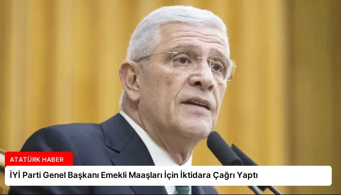 İYİ Parti Genel Başkanı Emekli Maaşları İçin İktidara Çağrı Yaptı