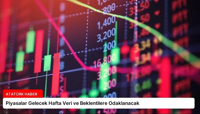 Piyasalar Gelecek Hafta Veri ve Beklentilere Odaklanacak
