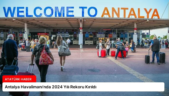 Antalya Havalimanı’nda 2024 Yılı Rekoru Kırıldı