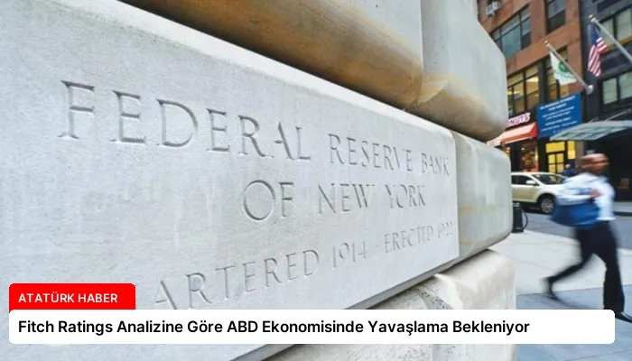 Fitch Ratings Analizine Göre ABD Ekonomisinde Yavaşlama Bekleniyor