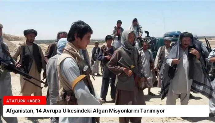 Afganistan, 14 Avrupa Ülkesindeki Afgan Misyonlarını Tanımıyor