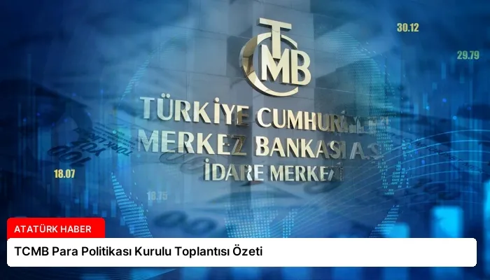 TCMB Para Politikası Kurulu Toplantısı Özeti