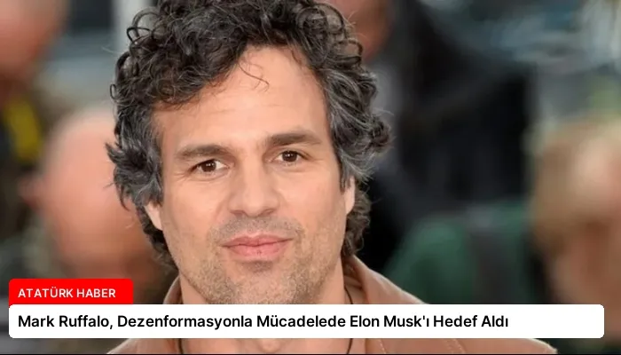 Mark Ruffalo, Dezenformasyonla Mücadelede Elon Musk’ı Hedef Aldı