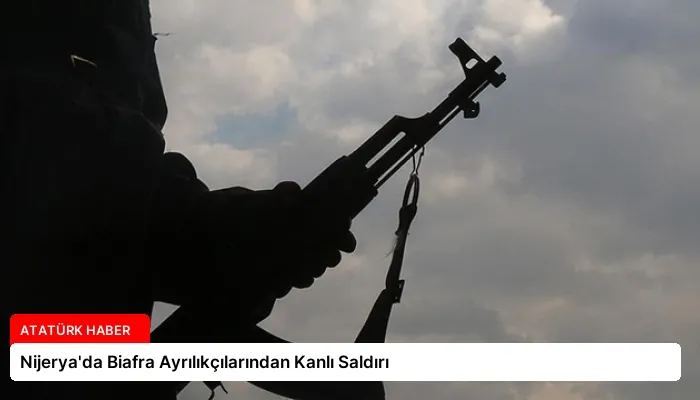Nijerya’da Biafra Ayrılıkçılarından Kanlı Saldırı