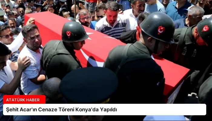Şehit Acar’ın Cenaze Töreni Konya’da Yapıldı