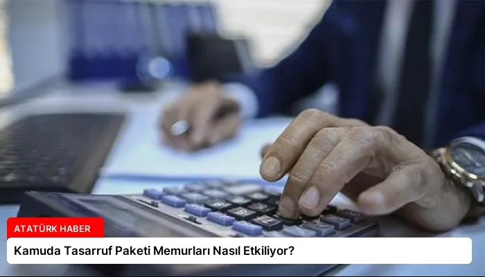 Kamuda Tasarruf Paketi Memurları Nasıl Etkiliyor?