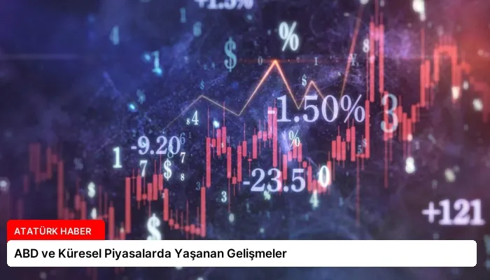 ABD ve Küresel Piyasalarda Yaşanan Gelişmeler