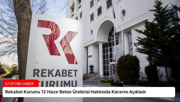 Rekabet Kurumu 12 Hazır Beton Üreticisi Hakkında Kararını Açıkladı