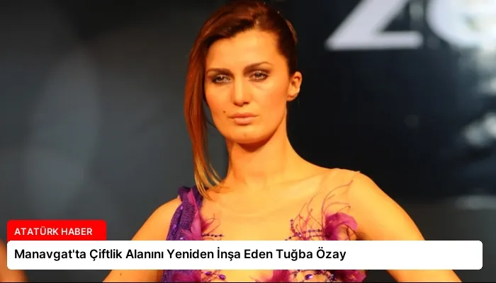 Manavgat’ta Çiftlik Alanını Yeniden İnşa Eden Tuğba Özay