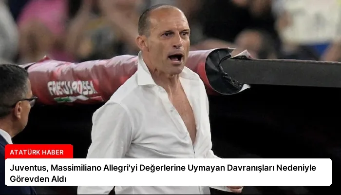 Juventus, Massimiliano Allegri’yi Değerlerine Uymayan Davranışları Nedeniyle Görevden Aldı