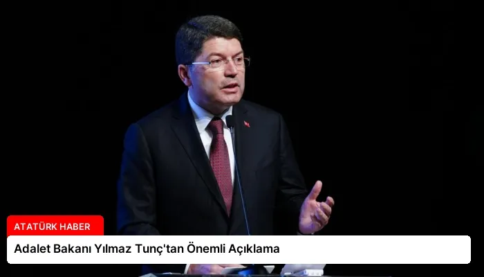 Adalet Bakanı Yılmaz Tunç’tan Önemli Açıklama
