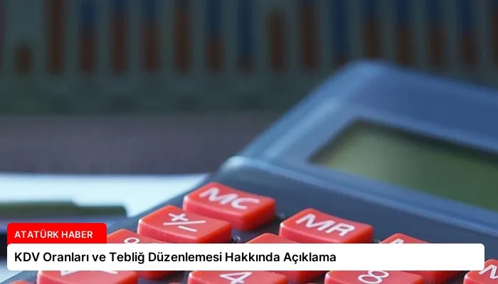 KDV Oranları ve Tebliğ Düzenlemesi Hakkında Açıklama
