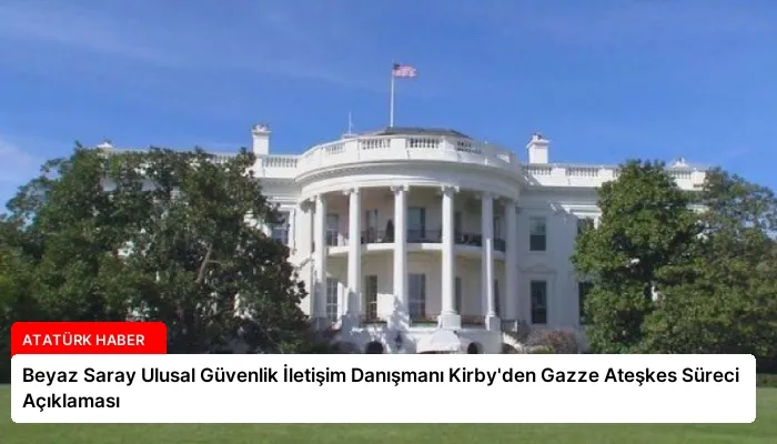 Beyaz Saray Ulusal Güvenlik İletişim Danışmanı Kirby’den Gazze Ateşkes Süreci Açıklaması