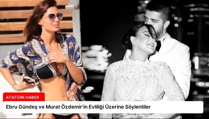 Ebru Gündeş ve Murat Özdemir’in Evliliği Üzerine Söylentiler