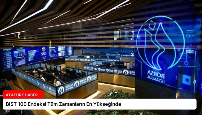BIST 100 Endeksi Tüm Zamanların En Yükseğinde