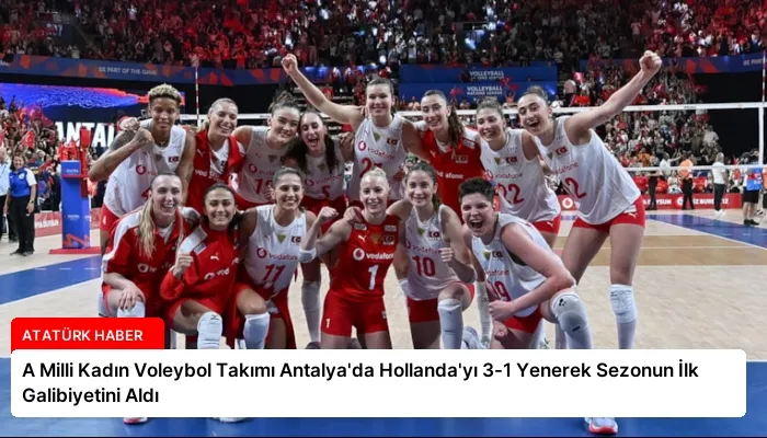 A Milli Kadın Voleybol Takımı Antalya’da Hollanda’yı 3-1 Yenerek Sezonun İlk Galibiyetini Aldı