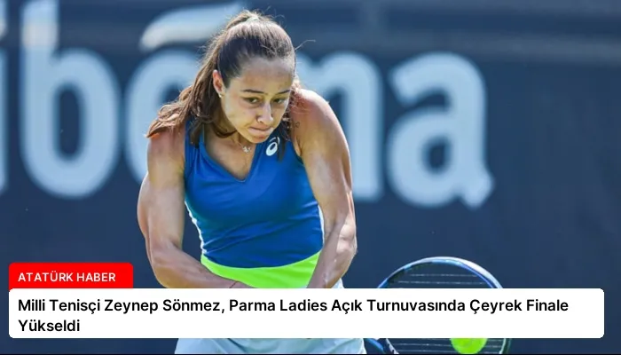 Milli Tenisçi Zeynep Sönmez, Parma Ladies Açık Turnuvasında Çeyrek Finale Yükseldi