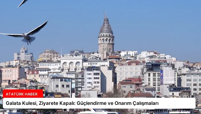 Galata Kulesi, Ziyarete Kapalı: Güçlendirme ve Onarım Çalışmaları