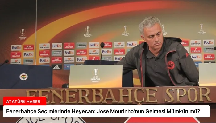 Fenerbahçe Seçimlerinde Heyecan: Jose Mourinho’nun Gelmesi Mümkün mü?
