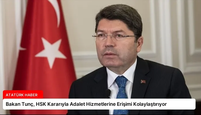 Bakan Tunç, HSK Kararıyla Adalet Hizmetlerine Erişimi Kolaylaştırıyor