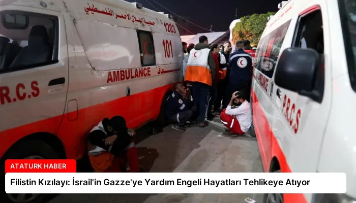 Filistin Kızılayı: İsrail’in Gazze’ye Yardım Engeli Hayatları Tehlikeye Atıyor