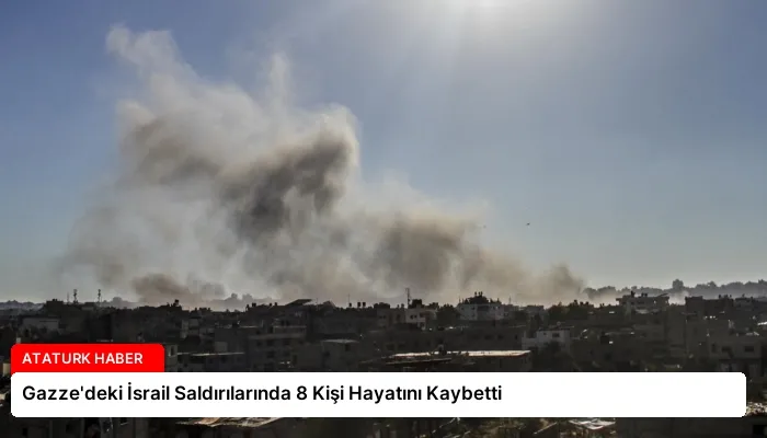 Gazze’deki İsrail Saldırılarında 8 Kişi Hayatını Kaybetti