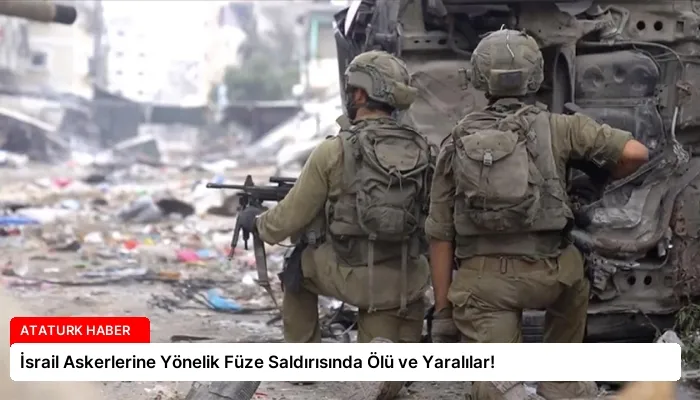İsrail Askerlerine Yönelik Füze Saldırısında Ölü ve Yaralılar!
