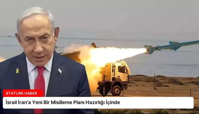 İsrail İran’a Yeni Bir Misilleme Planı Hazırlığı İçinde