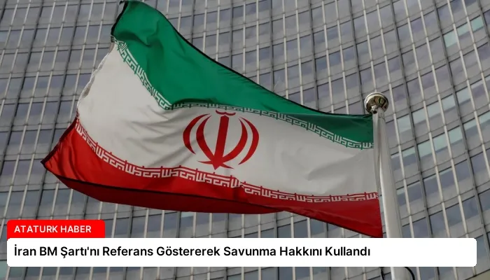 İran BM Şartı’nı Referans Göstererek Savunma Hakkını Kullandı