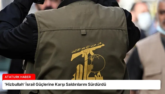 ‘Hizbullah’ İsrail Güçlerine Karşı Saldırılarını Sürdürdü