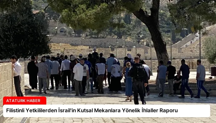 Filistinli Yetkililerden İsrail’in Kutsal Mekanlara Yönelik İhlaller Raporu