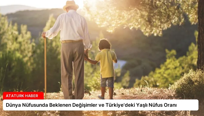 Dünya Nüfusunda Beklenen Değişimler ve Türkiye’deki Yaşlı Nüfus Oranı