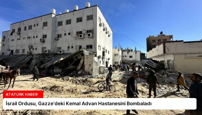 İsrail Ordusu, Gazze’deki Kemal Advan Hastanesini Bombaladı