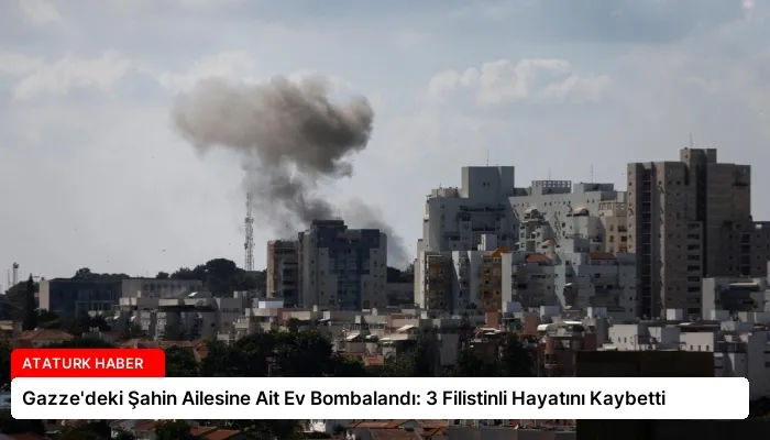 Gazze’deki Şahin Ailesine Ait Ev Bombalandı: 3 Filistinli Hayatını Kaybetti