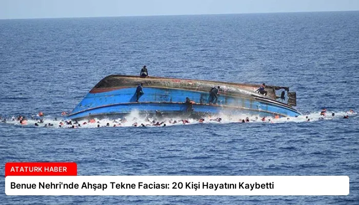Benue Nehri’nde Ahşap Tekne Faciası: 20 Kişi Hayatını Kaybetti