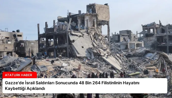 Gazze’de İsrail Saldırıları Sonucunda 48 Bin 264 Filistinlinin Hayatını Kaybettiği Açıklandı