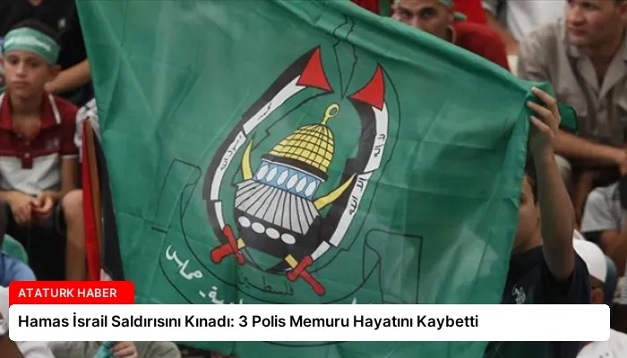 Hamas İsrail Saldırısını Kınadı: 3 Polis Memuru Hayatını Kaybetti